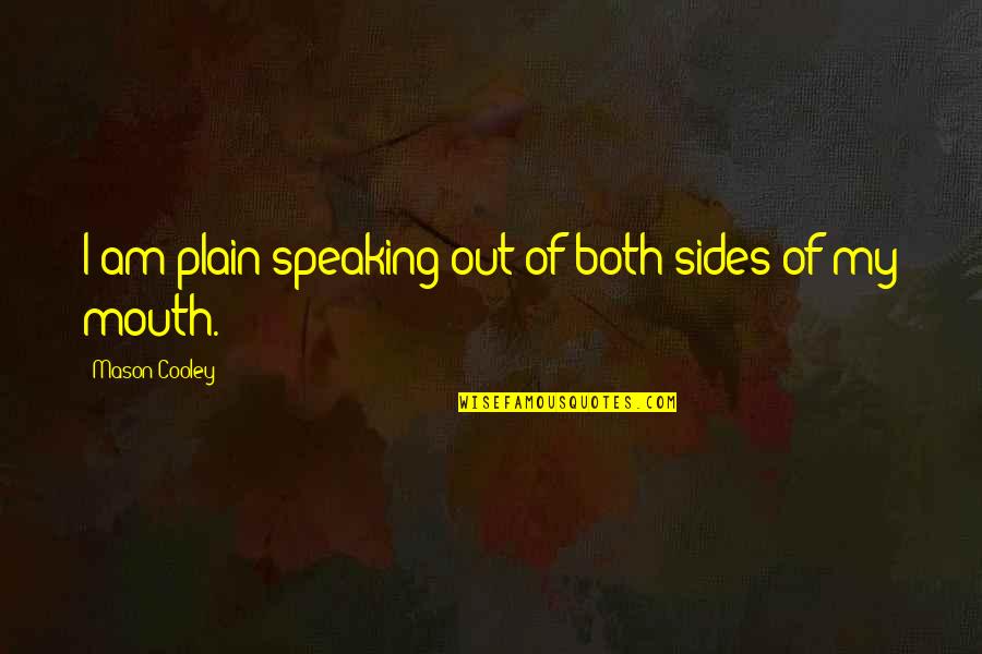 Speaking Truth Quotes By Mason Cooley: I am plain-speaking out of both sides of