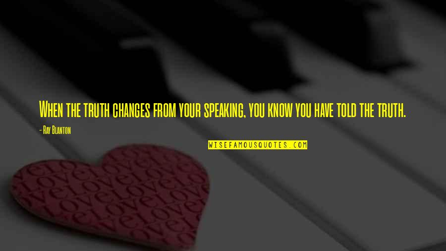 Speaking Truth Quotes By Ray Blanton: When the truth changes from your speaking, you