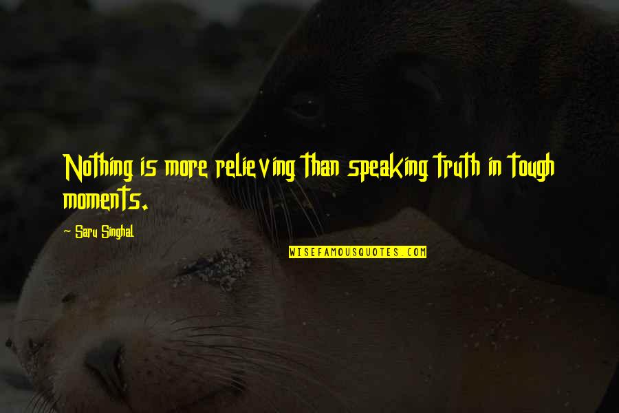 Speaking Truth Quotes By Saru Singhal: Nothing is more relieving than speaking truth in