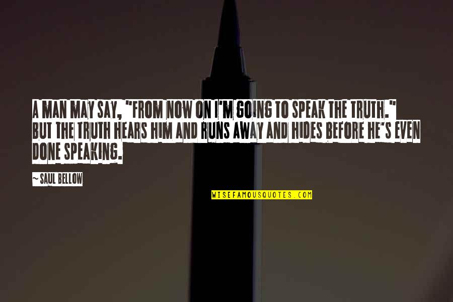 Speaking Truth Quotes By Saul Bellow: A man may say, "From now on I'm