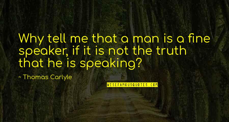 Speaking Truth Quotes By Thomas Carlyle: Why tell me that a man is a