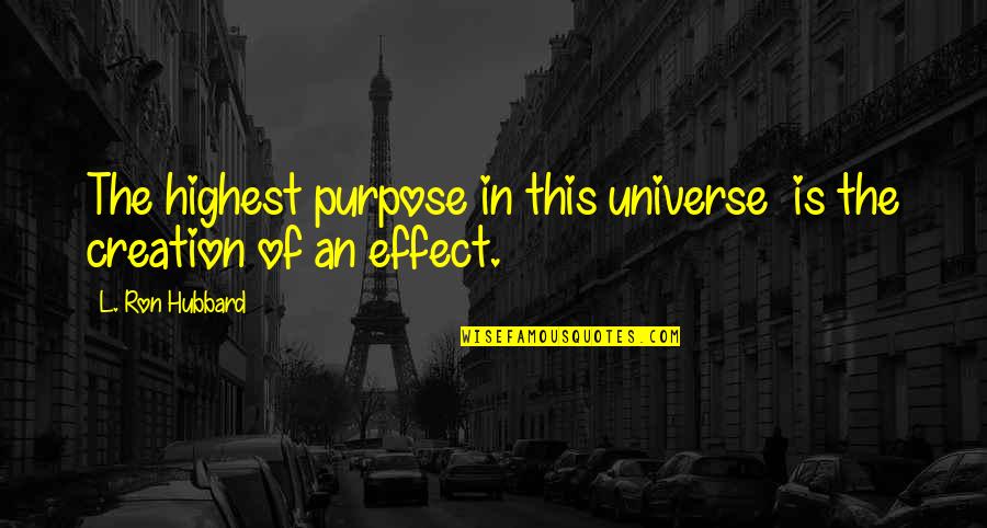 Speaking Truthfully Quotes By L. Ron Hubbard: The highest purpose in this universe is the Speaking Truthfully Quotes By L. Ron Hubbard: The highest purpose in this universe is the