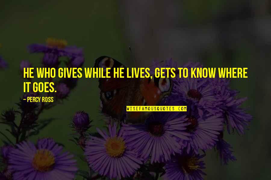 Speaking Truthfully Quotes By Percy Ross: He who gives while he lives, gets to