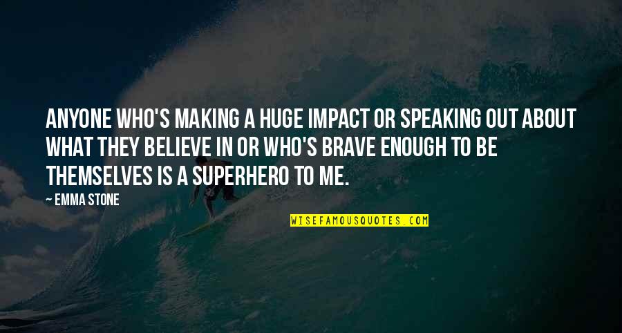 Speaking Up For What You Believe Quotes By Emma Stone: Anyone who's making a huge impact or speaking