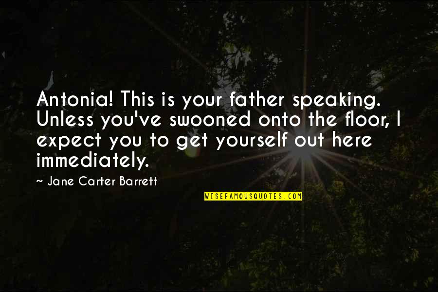 Speaking Up For Yourself Quotes By Jane Carter Barrett: Antonia! This is your father speaking. Unless you've Speaking Up For Yourself Quotes By Jane Carter Barrett: Antonia! This is your father speaking. Unless you've