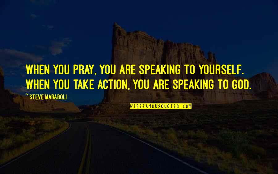 Speaking Up For Yourself Quotes By Steve Maraboli: When you pray, you are speaking to yourself.