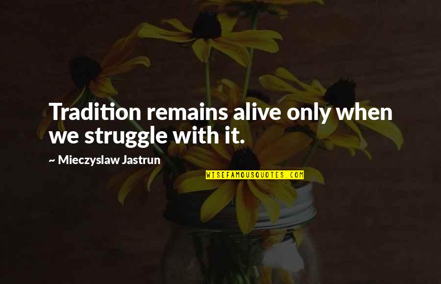 Speaking Up Quote Quotes By Mieczyslaw Jastrun: Tradition remains alive only when we struggle with Speaking Up Quote Quotes By Mieczyslaw Jastrun: Tradition remains alive only when we struggle with