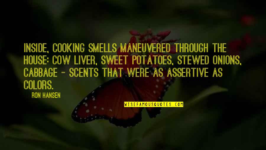 Speaking Up Quote Quotes By Ron Hansen: Inside, cooking smells maneuvered through the house: cow