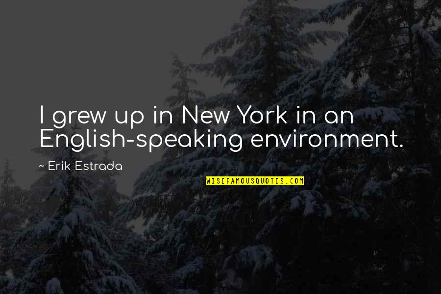 Speaking Up Quotes By Erik Estrada: I grew up in New York in an
