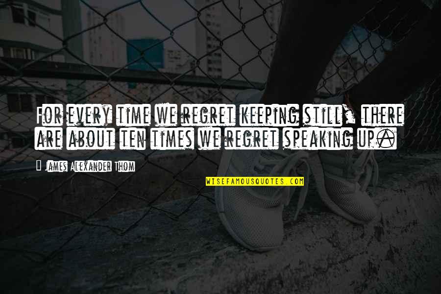 Speaking Up Quotes By James Alexander Thom: For every time we regret keeping still, there