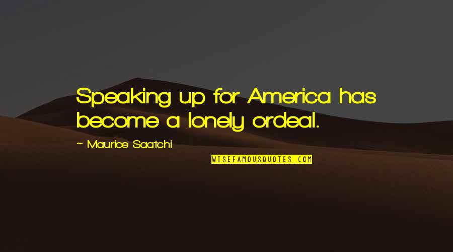 Speaking Up Quotes By Maurice Saatchi: Speaking up for America has become a lonely