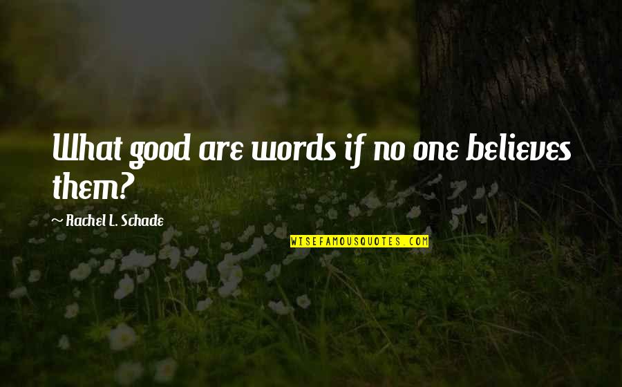 Speaking Up Quotes By Rachel L. Schade: What good are words if no one believes