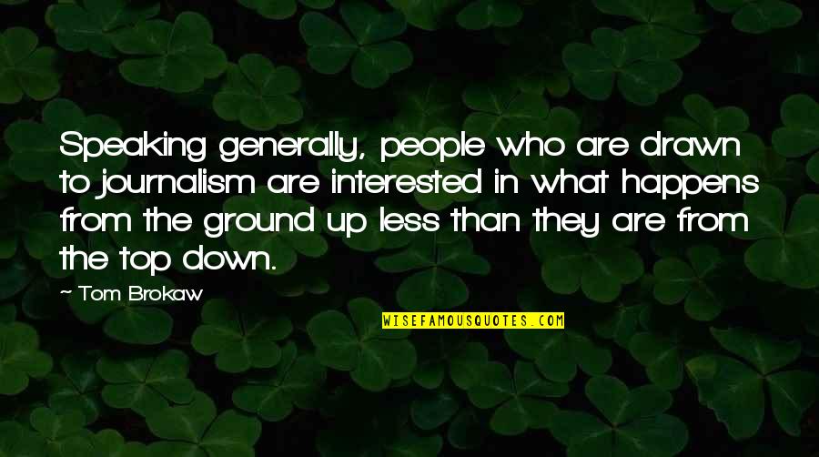 Speaking Up Quotes By Tom Brokaw: Speaking generally, people who are drawn to journalism