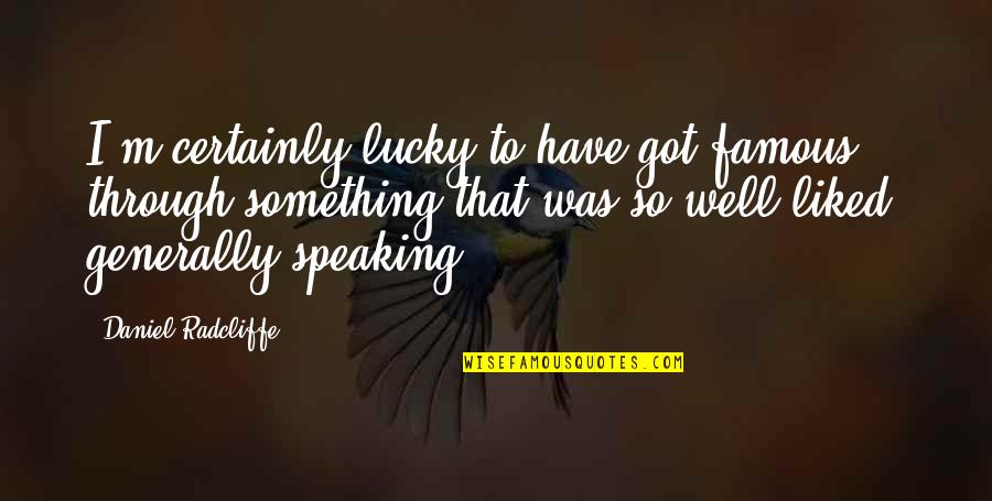 Speaking Well Quotes By Daniel Radcliffe: I'm certainly lucky to have got famous through