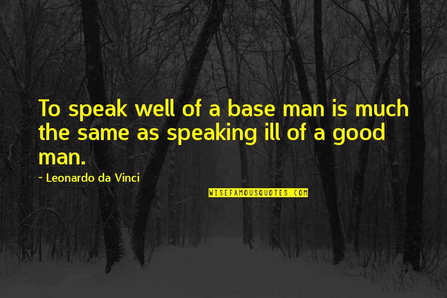 Speaking Well Quotes By Leonardo Da Vinci: To speak well of a base man is