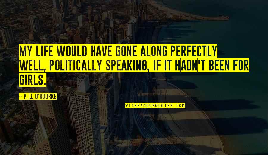 Speaking Well Quotes By P. J. O'Rourke: My life would have gone along perfectly well, Speaking Well Quotes By P. J. O'Rourke: My life would have gone along perfectly well,