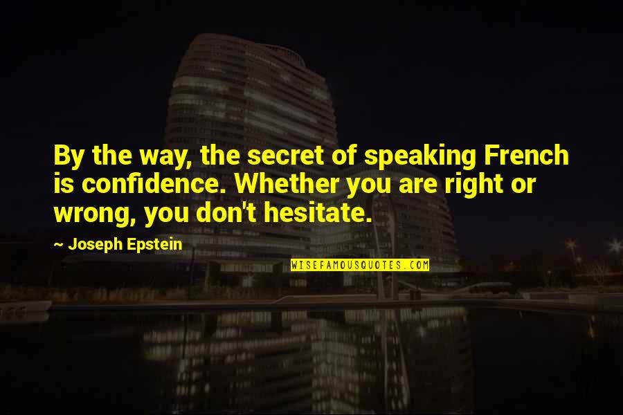 Speaking With Confidence Quotes By Joseph Epstein: By the way, the secret of speaking French