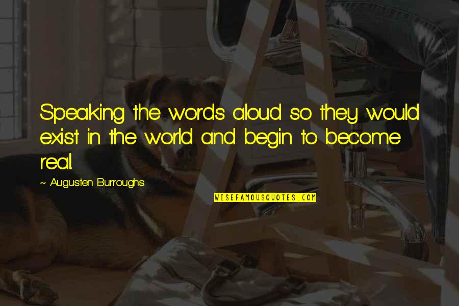 Speaking Words Quotes By Augusten Burroughs: Speaking the words aloud so they would exist Speaking Words Quotes By Augusten Burroughs: Speaking the words aloud so they would exist