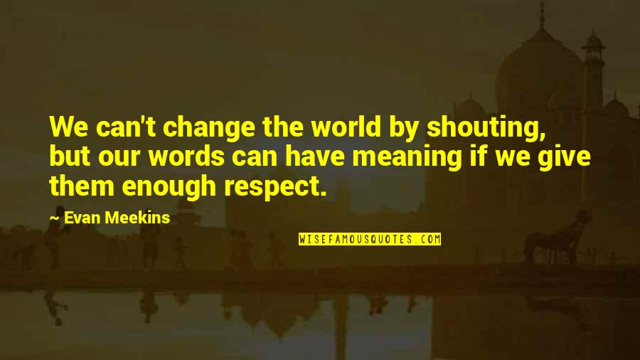 Speaking Words Quotes By Evan Meekins: We can't change the world by shouting, but Speaking Words Quotes By Evan Meekins: We can't change the world by shouting, but