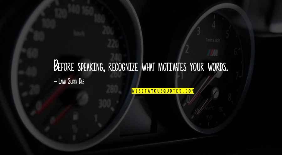 Speaking Words Quotes By Lama Surya Das: Before speaking, recognize what motivates your words. Speaking Words Quotes By Lama Surya Das: Before speaking, recognize what motivates your words.