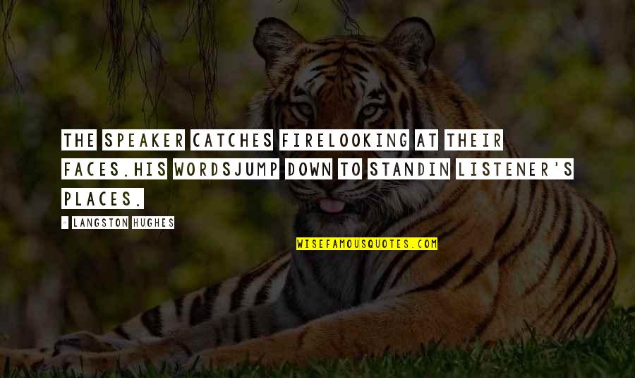 Speaking Words Quotes By Langston Hughes: The speaker catches firelooking at their faces.His wordsjump Speaking Words Quotes By Langston Hughes: The speaker catches firelooking at their faces.His wordsjump