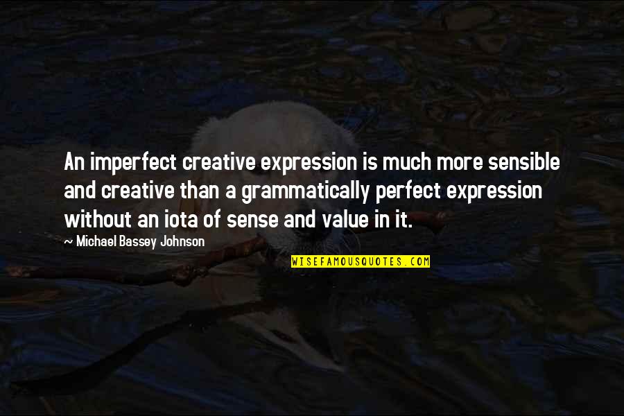 Speaking Words Quotes By Michael Bassey Johnson: An imperfect creative expression is much more sensible Speaking Words Quotes By Michael Bassey Johnson: An imperfect creative expression is much more sensible
