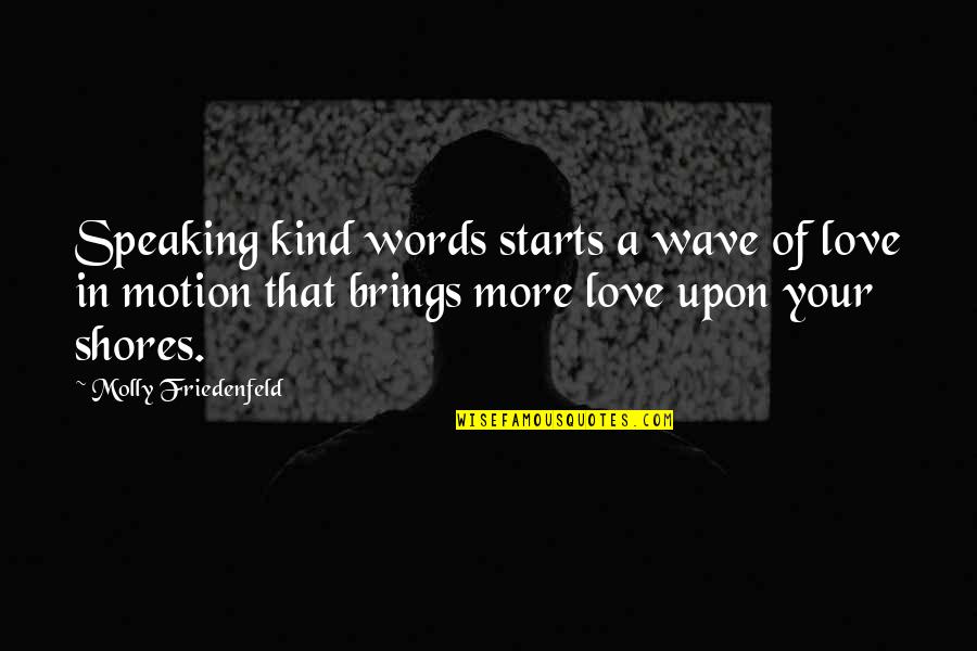 Speaking Words Quotes By Molly Friedenfeld: Speaking kind words starts a wave of love Speaking Words Quotes By Molly Friedenfeld: Speaking kind words starts a wave of love