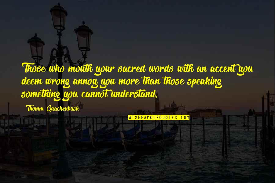 Speaking Words Quotes By Thomm Quackenbush: Those who mouth your sacred words with an Speaking Words Quotes By Thomm Quackenbush: Those who mouth your sacred words with an