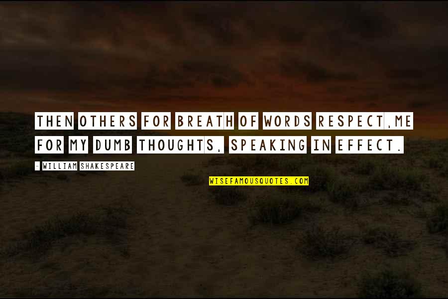 Speaking Words Quotes By William Shakespeare: Then others for breath of words respect,Me for Speaking Words Quotes By William Shakespeare: Then others for breath of words respect,Me for
