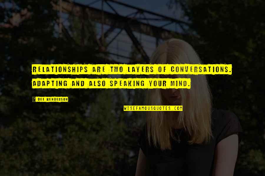 Speaking Your Mind Quotes By Dee Henderson: Relationships are two layers of conversations. Adapting and
