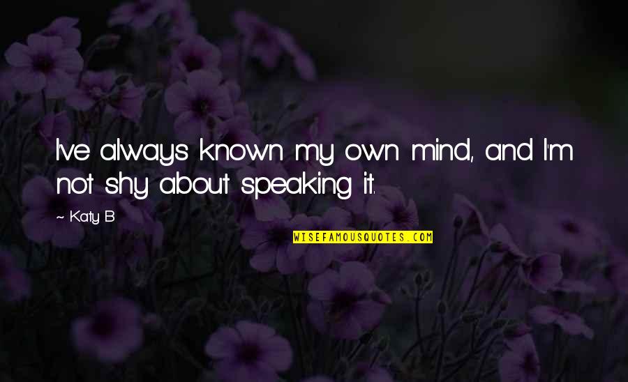 Speaking Your Mind Quotes By Katy B: I've always known my own mind, and I'm