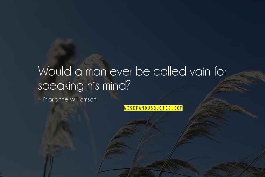 Speaking Your Mind Quotes By Marianne Williamson: Would a man ever be called vain for