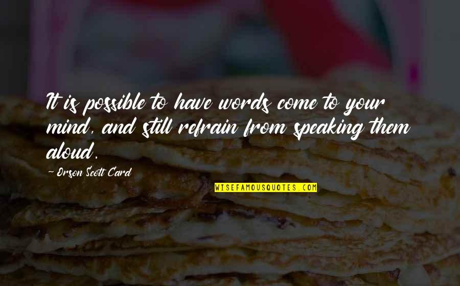 Speaking Your Mind Quotes By Orson Scott Card: It is possible to have words come to