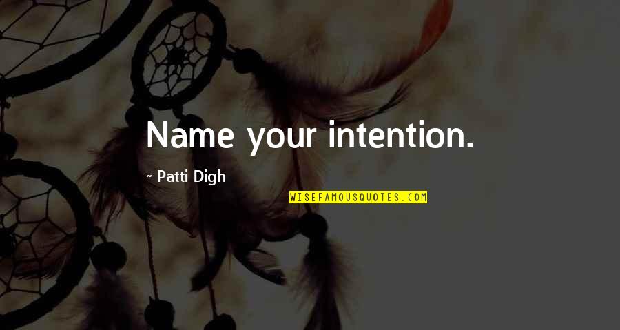 Speaking Your Mind Quotes By Patti Digh: Name your intention.