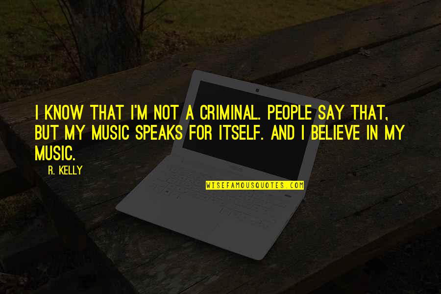 Speaks For Itself Quotes By R. Kelly: I know that I'm not a criminal. People
