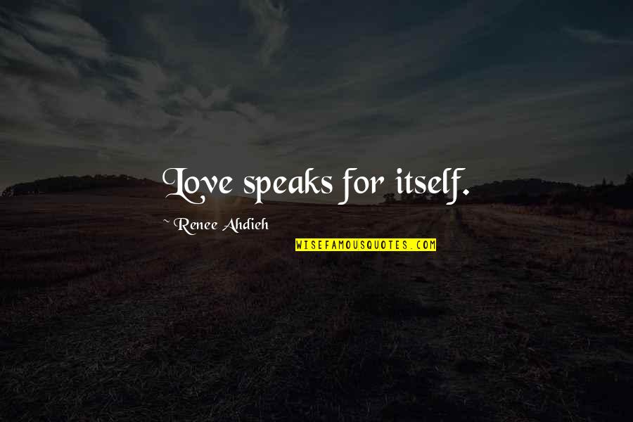 Speaks For Itself Quotes By Renee Ahdieh: Love speaks for itself.