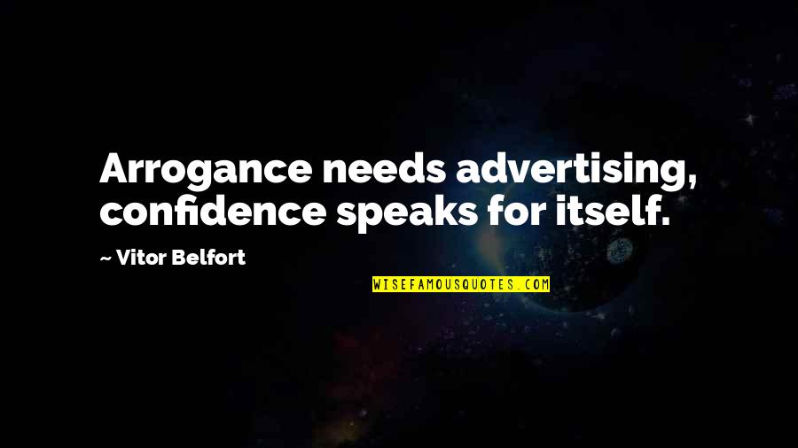 Speaks For Itself Quotes By Vitor Belfort: Arrogance needs advertising, confidence speaks for itself.