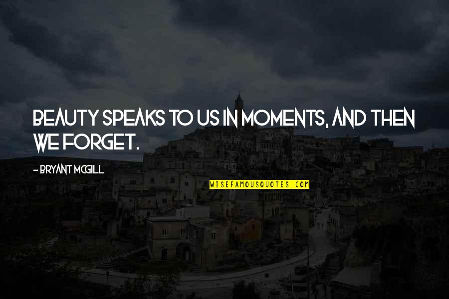 Speaks Quotes By Bryant McGill: Beauty speaks to us in moments, and then