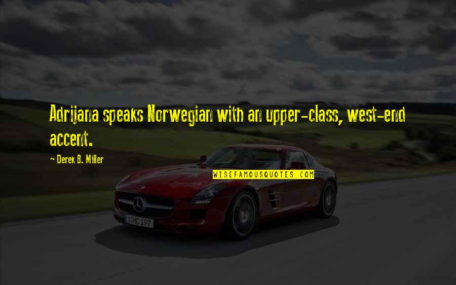 Speaks Quotes By Derek B. Miller: Adrijana speaks Norwegian with an upper-class, west-end accent. Speaks Quotes By Derek B. Miller: Adrijana speaks Norwegian with an upper-class, west-end accent.