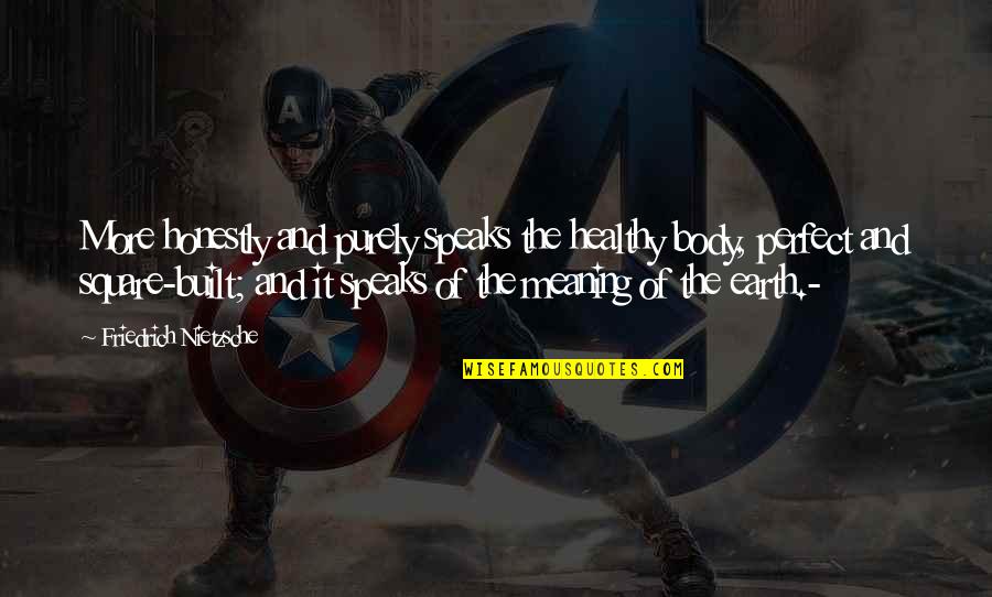 Speaks Quotes By Friedrich Nietzsche: More honestly and purely speaks the healthy body, Speaks Quotes By Friedrich Nietzsche: More honestly and purely speaks the healthy body,