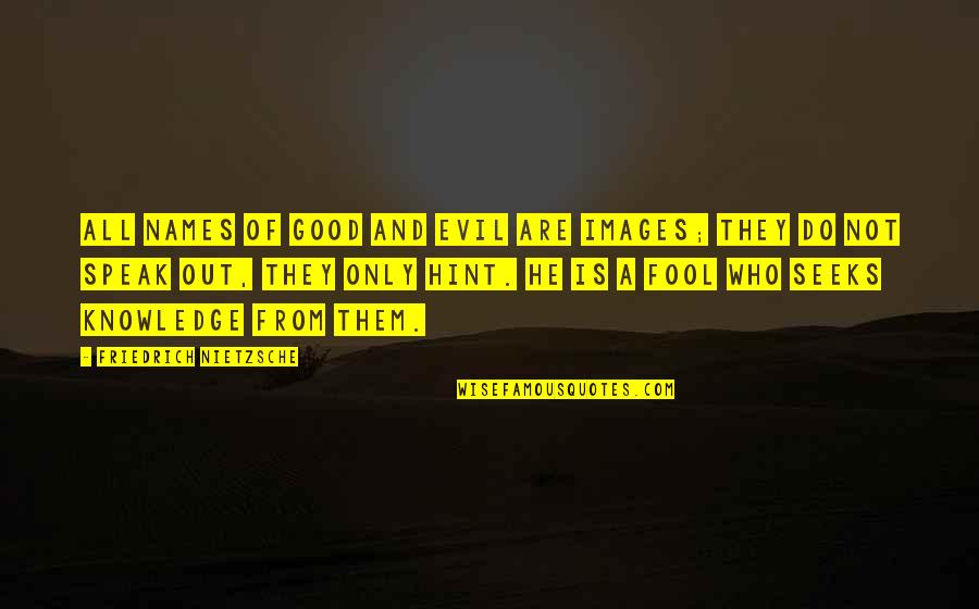 Speaks Quotes By Friedrich Nietzsche: All names of good and evil are images; Speaks Quotes By Friedrich Nietzsche: All names of good and evil are images;