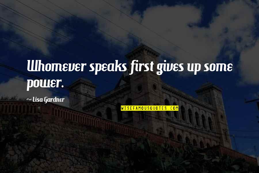 Speaks Quotes By Lisa Gardner: Whomever speaks first gives up some power. Speaks Quotes By Lisa Gardner: Whomever speaks first gives up some power.