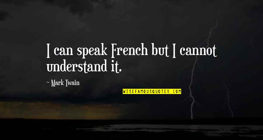 Speaks Quotes By Mark Twain: I can speak French but I cannot understand