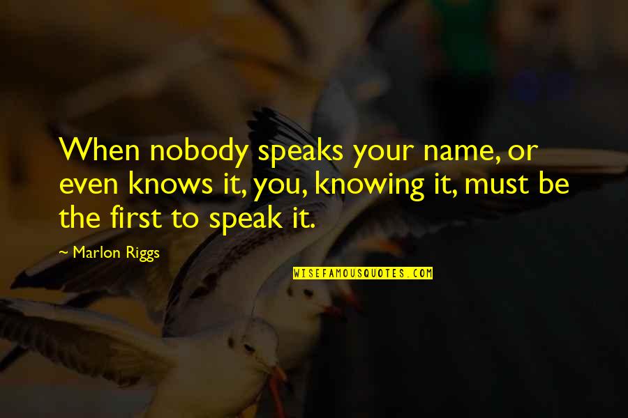 Speaks Quotes By Marlon Riggs: When nobody speaks your name, or even knows