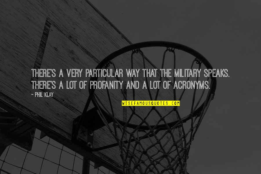 Speaks Quotes By Phil Klay: There's a very particular way that the military Speaks Quotes By Phil Klay: There's a very particular way that the military