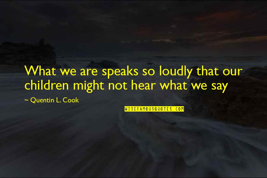 Speaks Quotes By Quentin L. Cook: What we are speaks so loudly that our