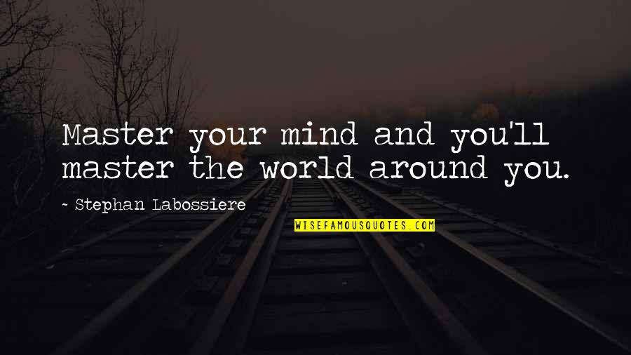 Speaks Quotes By Stephan Labossiere: Master your mind and you'll master the world