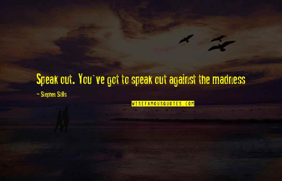 Speaks Quotes By Stephen Stills: Speak out. You've got to speak out against