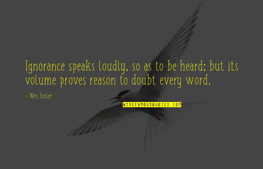 Speaks Volume Quotes By Wes Fesler: Ignorance speaks loudly, so as to be heard;