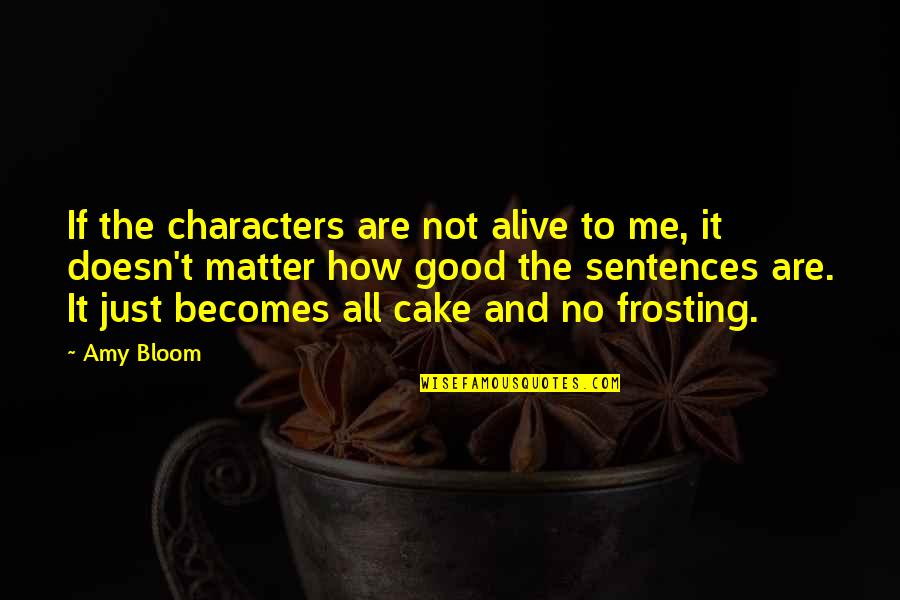 Speaks Volumes Quotes By Amy Bloom: If the characters are not alive to me,